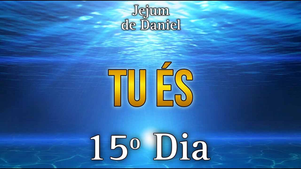 🕊️JEJUM DE DANIEL🕊️ | 15&ordm; DIA - TU &Eacute;S