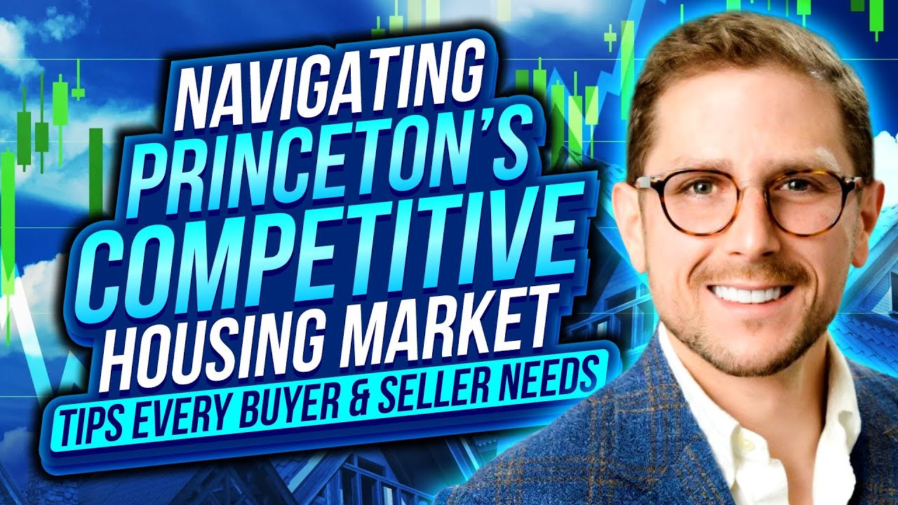 Navigating Princeton’s Competitive Housing Market – Tips Every Buyer & Seller Needs