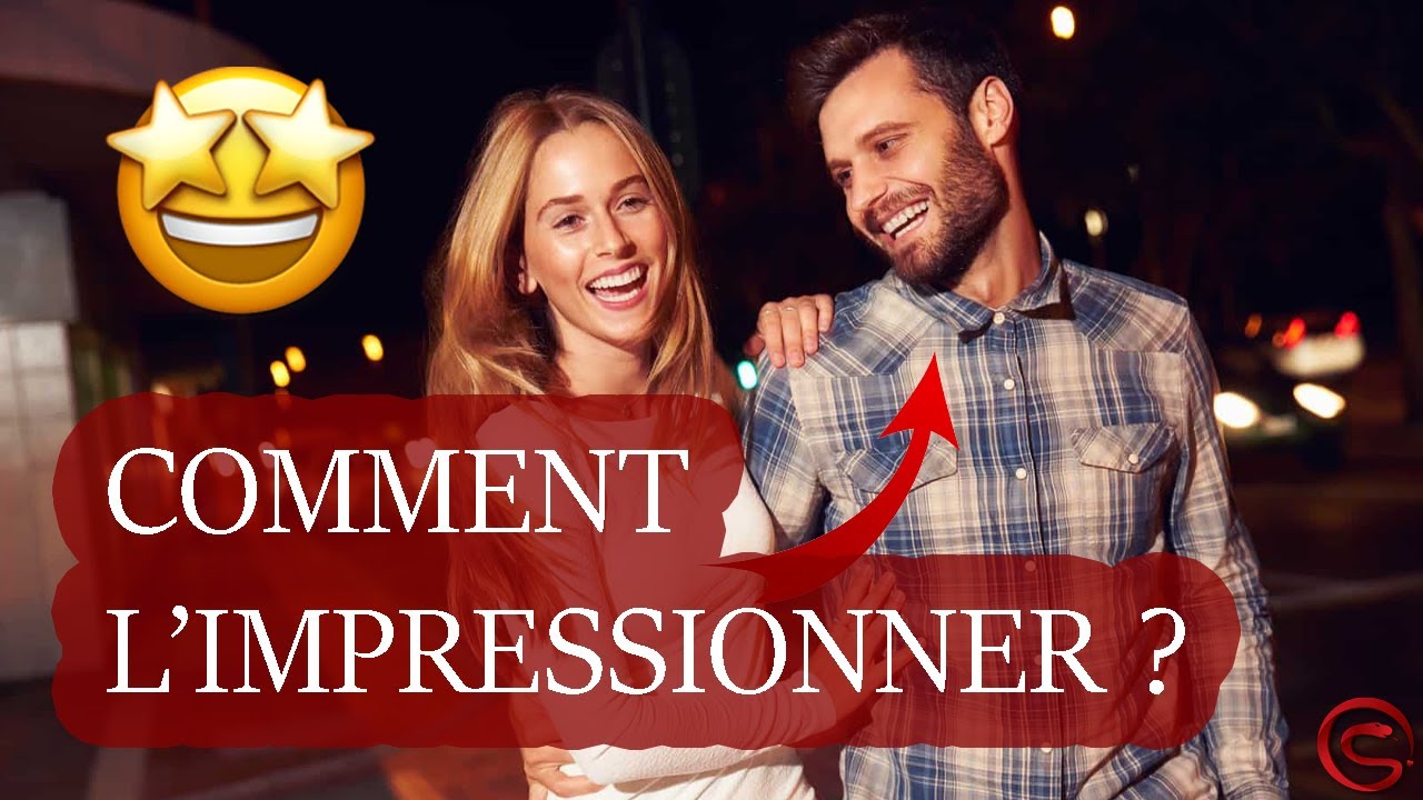 Comment Impressionner Un Homme ?