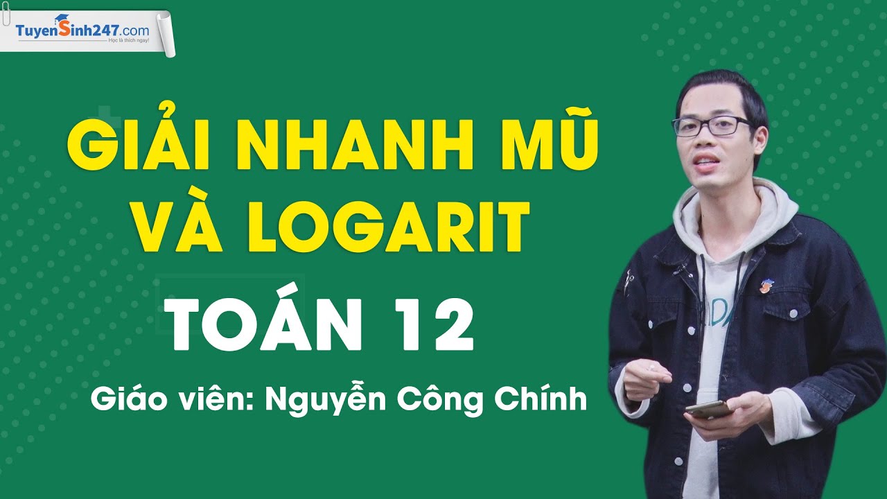 Giải nhanh  phương trình mũ và logarit - Toán 12 - Giáo viên: Nguyễn Công Chính