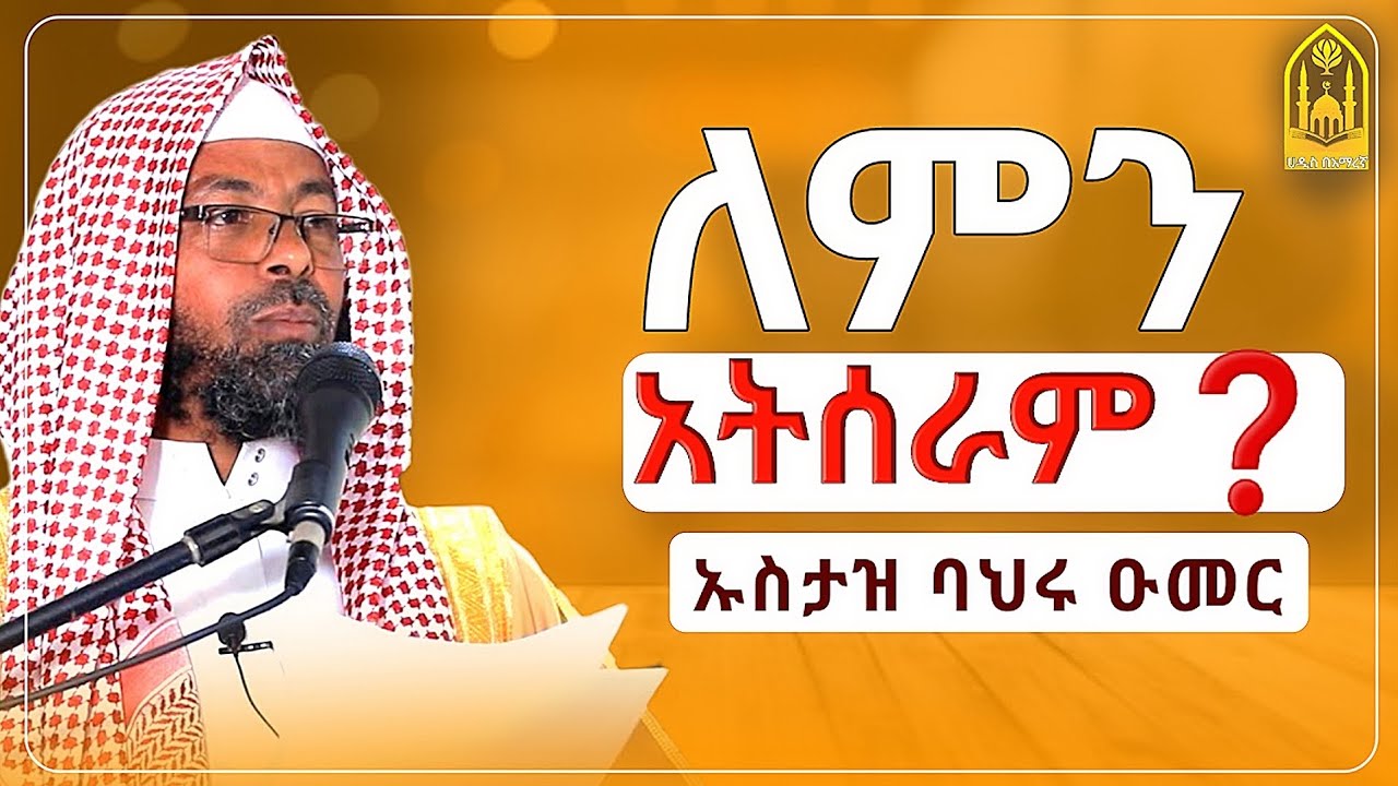 ኡስታዝ ባህሩ ዑመር|ለምን አትሰራም ?|አዲስ ዳዕዋ|ሀዲስ በአማርኛ|ሀድስ ትምህርት|hadis amharic|dawa amharic|ሀደስ|ሀዱስ|ዳዓዋ|ሀዲስ
