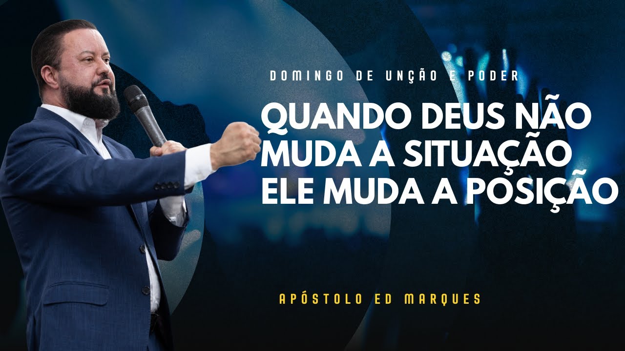 Quando Deus Não Muda a Situação, Ele Muda a Posição - Domingo de Unção e Poder!