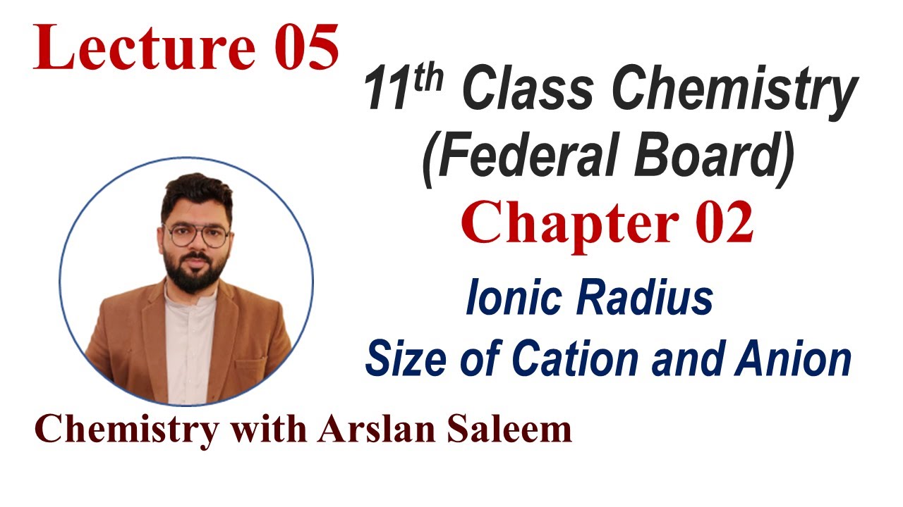 Lecture 5, Chapter 2, 11th Class Chemistry, Ionic Radius  Size of Cation & Anion with Arslan Saleem