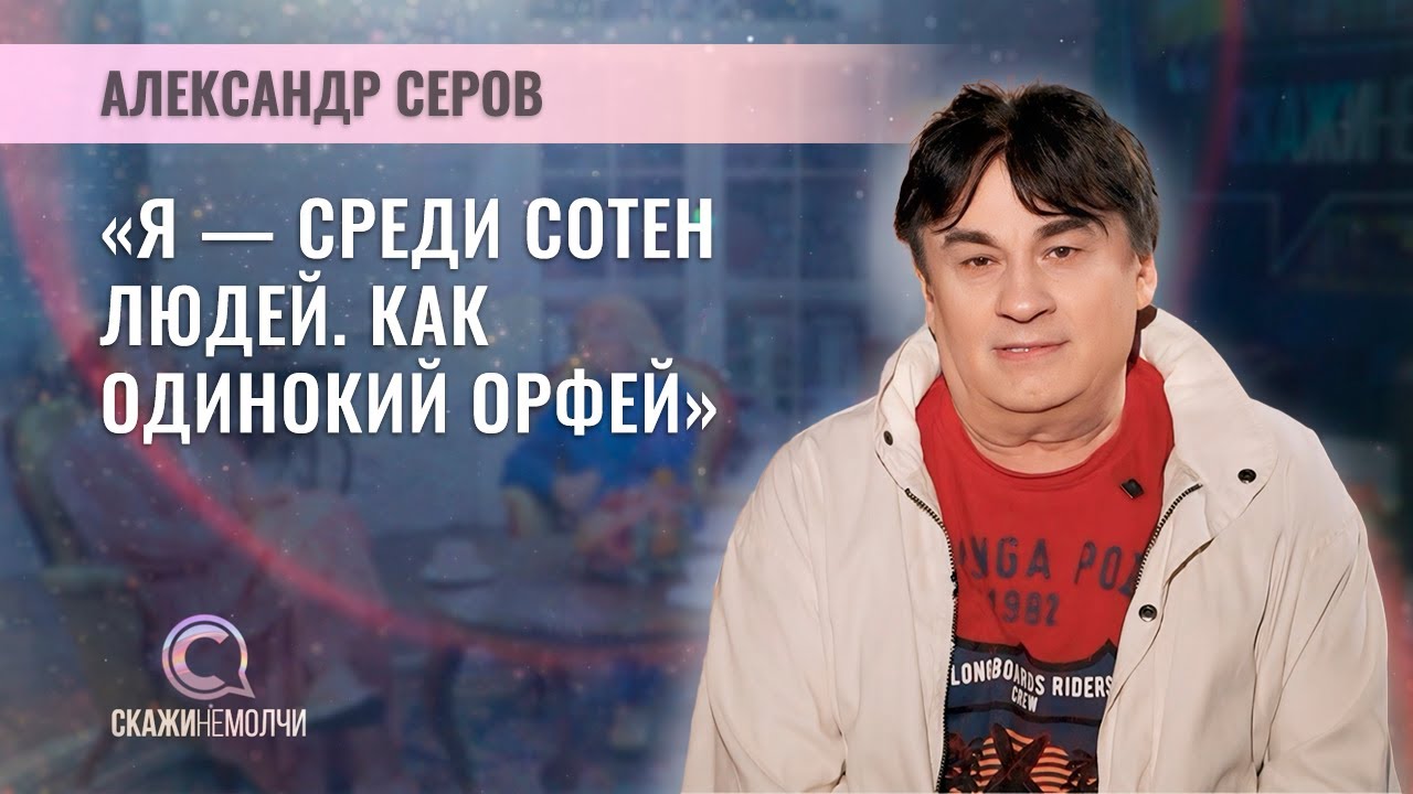 Народный артист России | Александр Серов | СКАЖИНЕМОЛЧИ