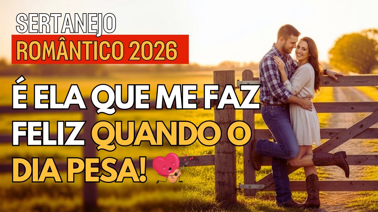 MÚSICAS SERTANEJO UNIVERSITÁRIO 2026 | É Ela Que Me Faz Feliz Quando o Dia Pesa