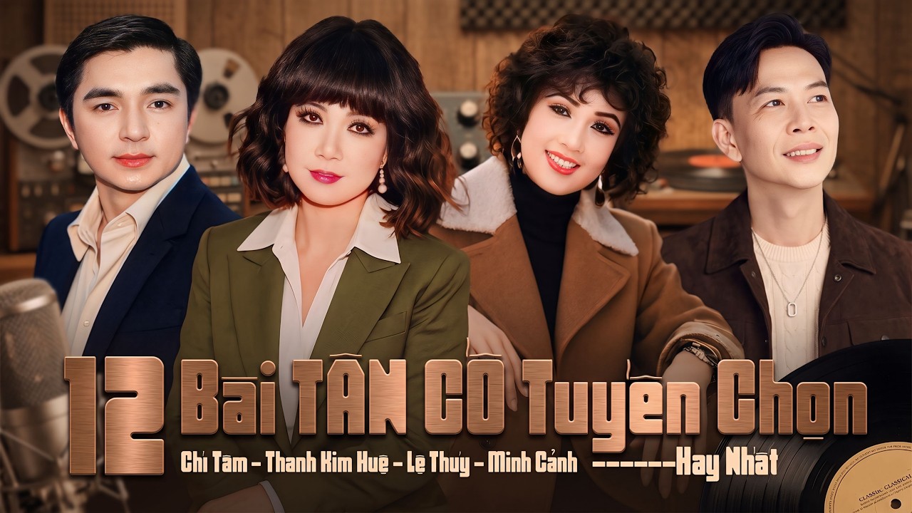12 B&agrave;i T&acirc;n Cổ Hay Nhất Hội Tụ Nhiều Danh Ca Ch&iacute; T&acirc;m, Thanh Kim Huệ, Lệ Thuỷ, Minh Cảnh