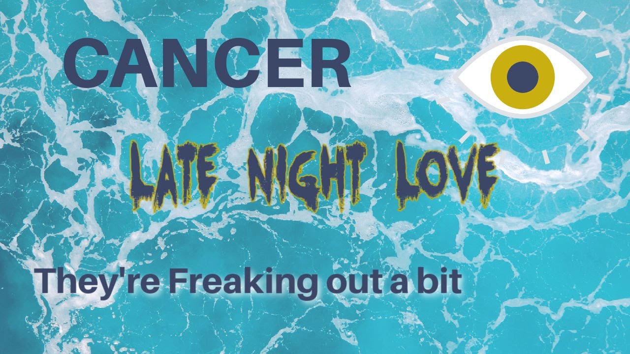 CANCER LATE NIGHT LOVE:  Your person is freaking out over you.  Love Tarot