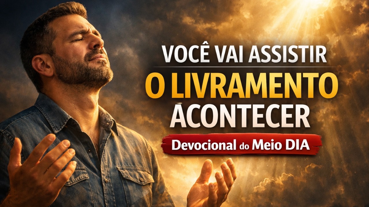 Você Vai ASSISTIR o Livramento ACONTECER, 24 Fevereiro, Devocional do meio DIA - ORAÇÃO DO SALMOS 91