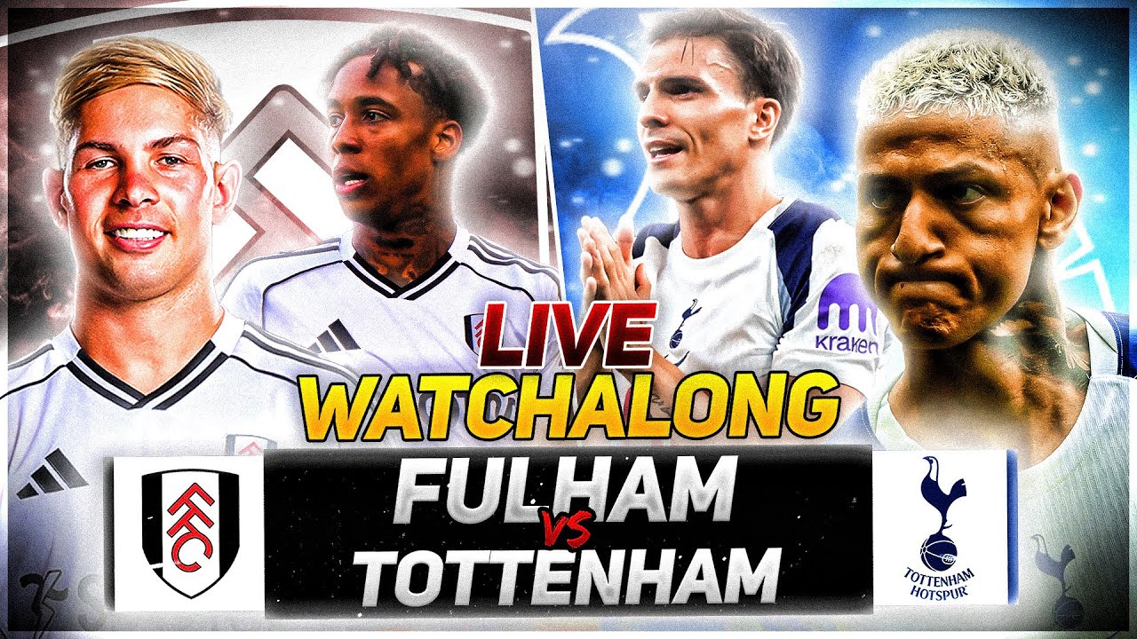Fulham V Tottenham Hotspur | Live Premier League Watchalong