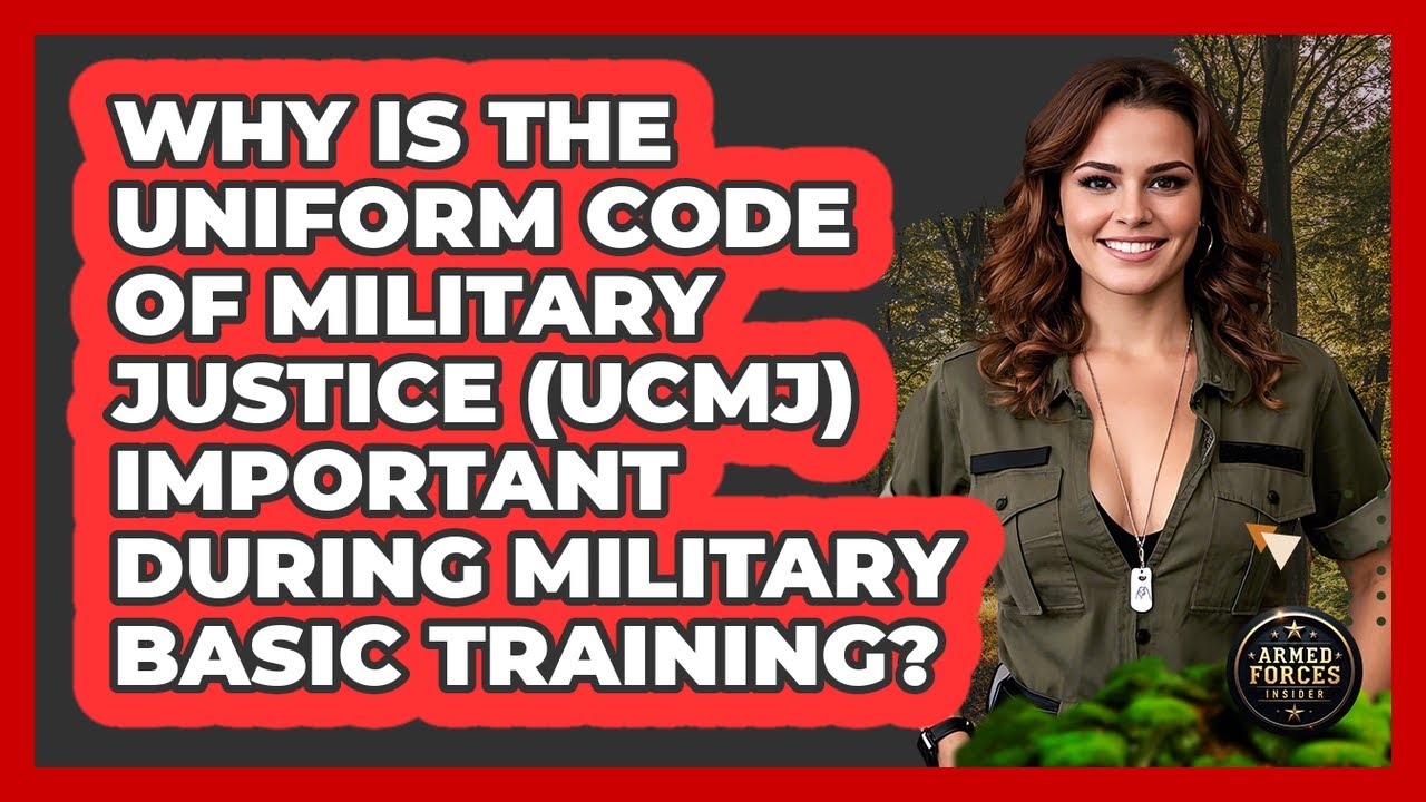 Why Is The Uniform Code Of Military Justice (UCMJ) Important During Military Basic Training?