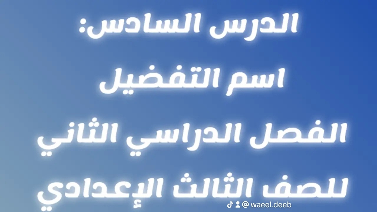 شرح الدرس السادس: اسم التفضيل للصف الثالث الإعدادي -المنهج الجديد لعام 2026