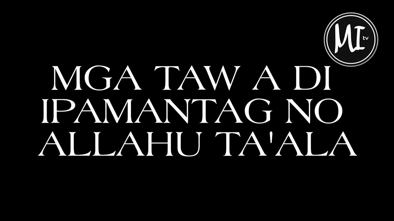 MGA TAW A DI IPAMANTAG NO ALLAHU TA'ALA
