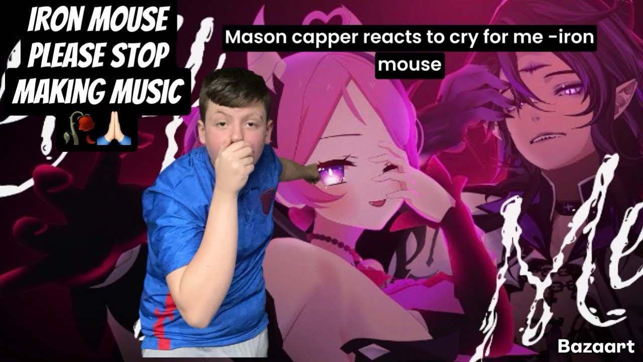 Mason capper reacts to cry for me- iron mouse 