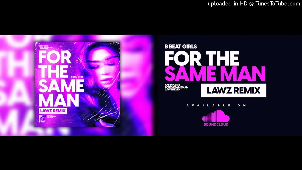 B BEAT GIRLS - FOR THE SAME MAN (LAWZ REMIX)