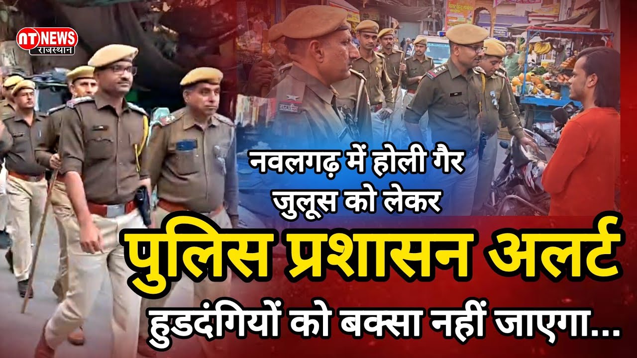 नवलगढ़ में होली गैर जुलूस को लेकर पुलिस प्रशासन अलर्ट, हुडदंगियों को बक्सा नहीं जाएगा - सीआई अजय सिंह