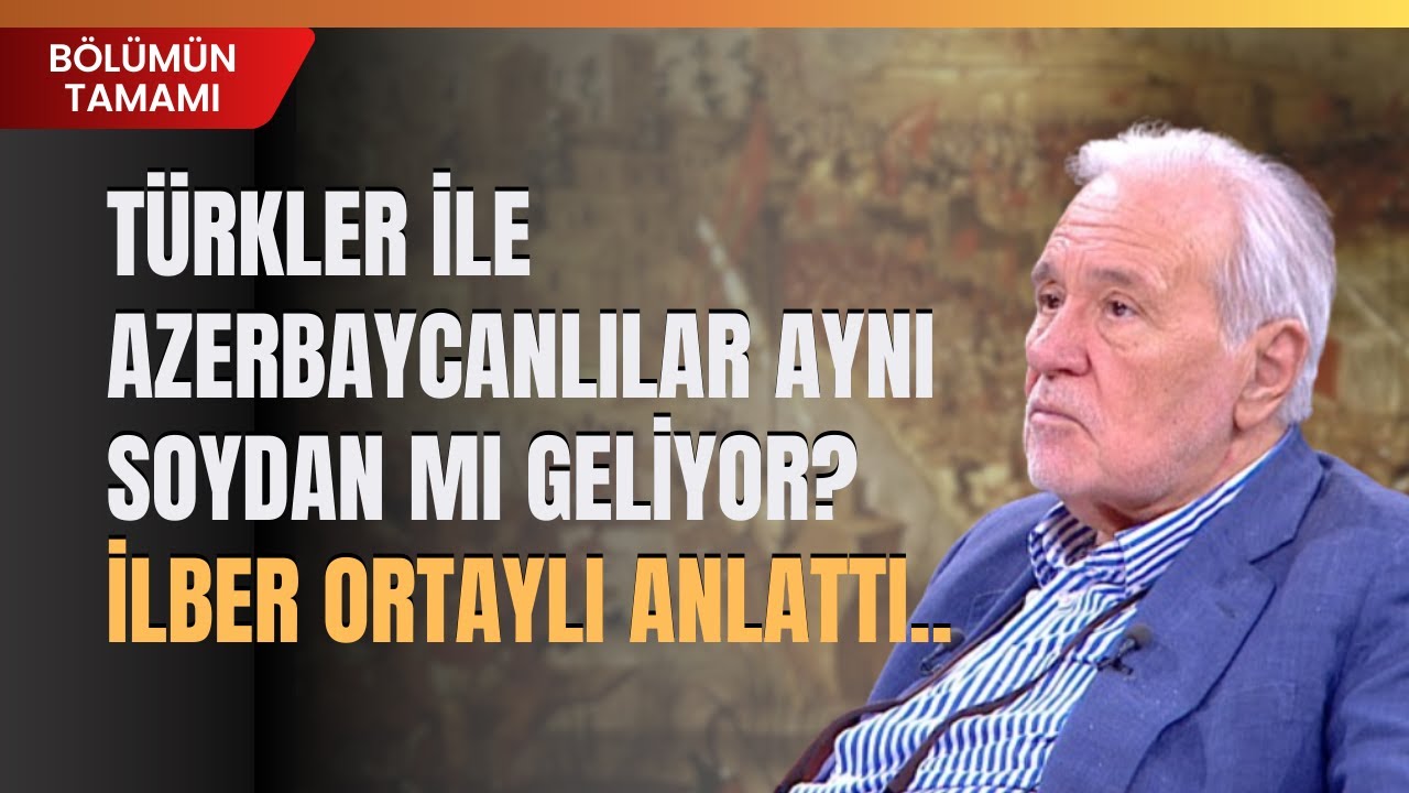 Türkler İle Azerbaycanlılar Aynı Soydan Mı Geliyor? İlber Ortaylı Anlattı..