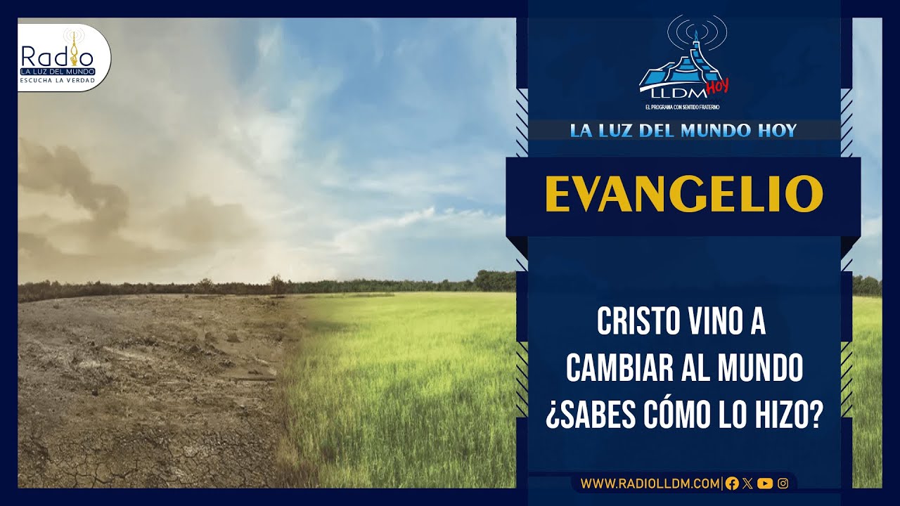 Cristo vino a cambiar el mundo ¿sabes como lo hizo? | Evangelio | La Luz del Mundo Hoy | Radio LLDM