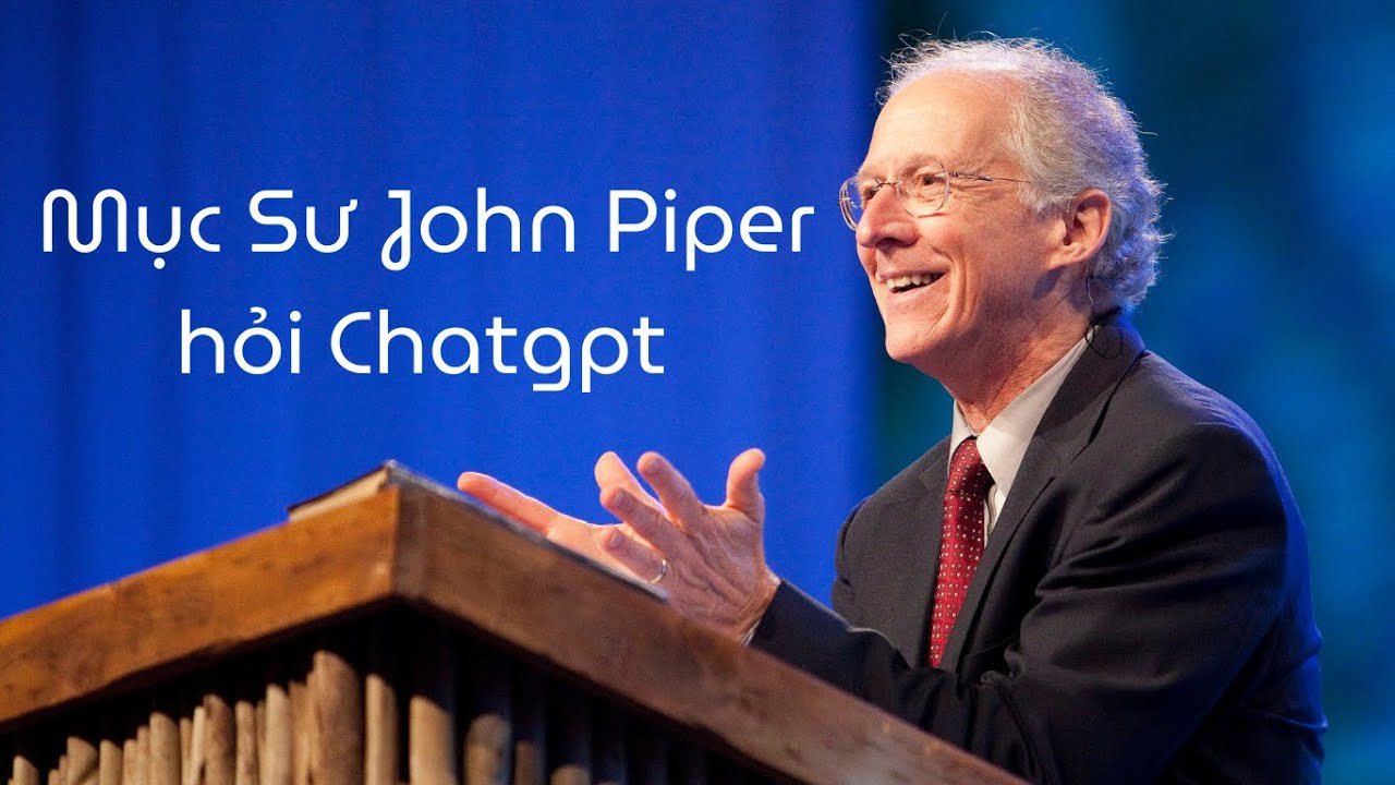 Mục Sư John Piper Hỏi ChatGPT