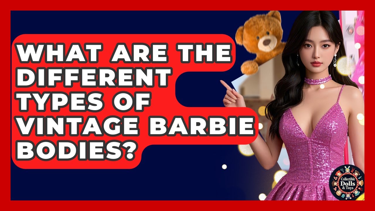 What Are The Different Types Of Vintage Barbie Bodies? - Collectible Dolls and Toys