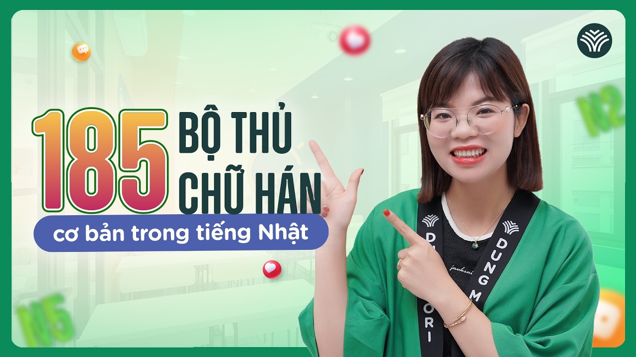NHỚ NGAY 185 BỘ THỦ CƠ BẢN trong tiếng Nhật - Kiến thức Hán tự cơ bản trong tiếng Nhật