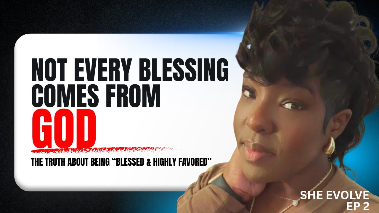 Not Every Blessing Comes From God: The Truth About Being “Blessed & Highly Favored”