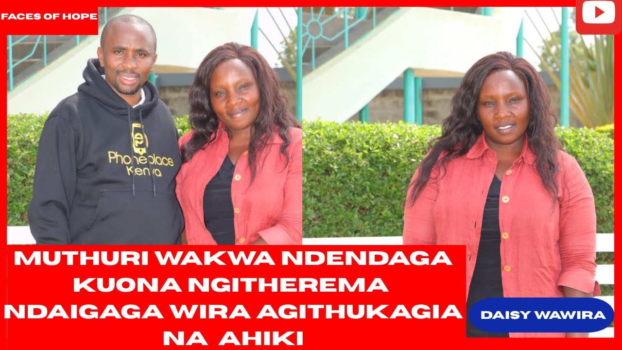 MUTHURI WAKWA NDENDAGA KUONA NGITHEREMA NDAIGAGA WIRA AGITHUKAGIA NA  AHIKI