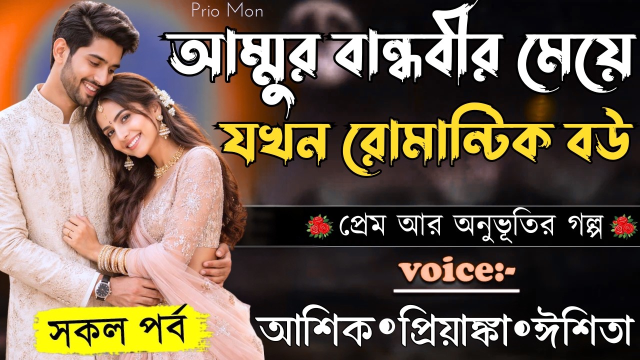 আম্মুর বান্ধবীর মেয়ে যখন রোমান্টিক বউ||সকল পর্ব||Romantic Love Story||Voice:Ashik+Priyanka|Prio Mon