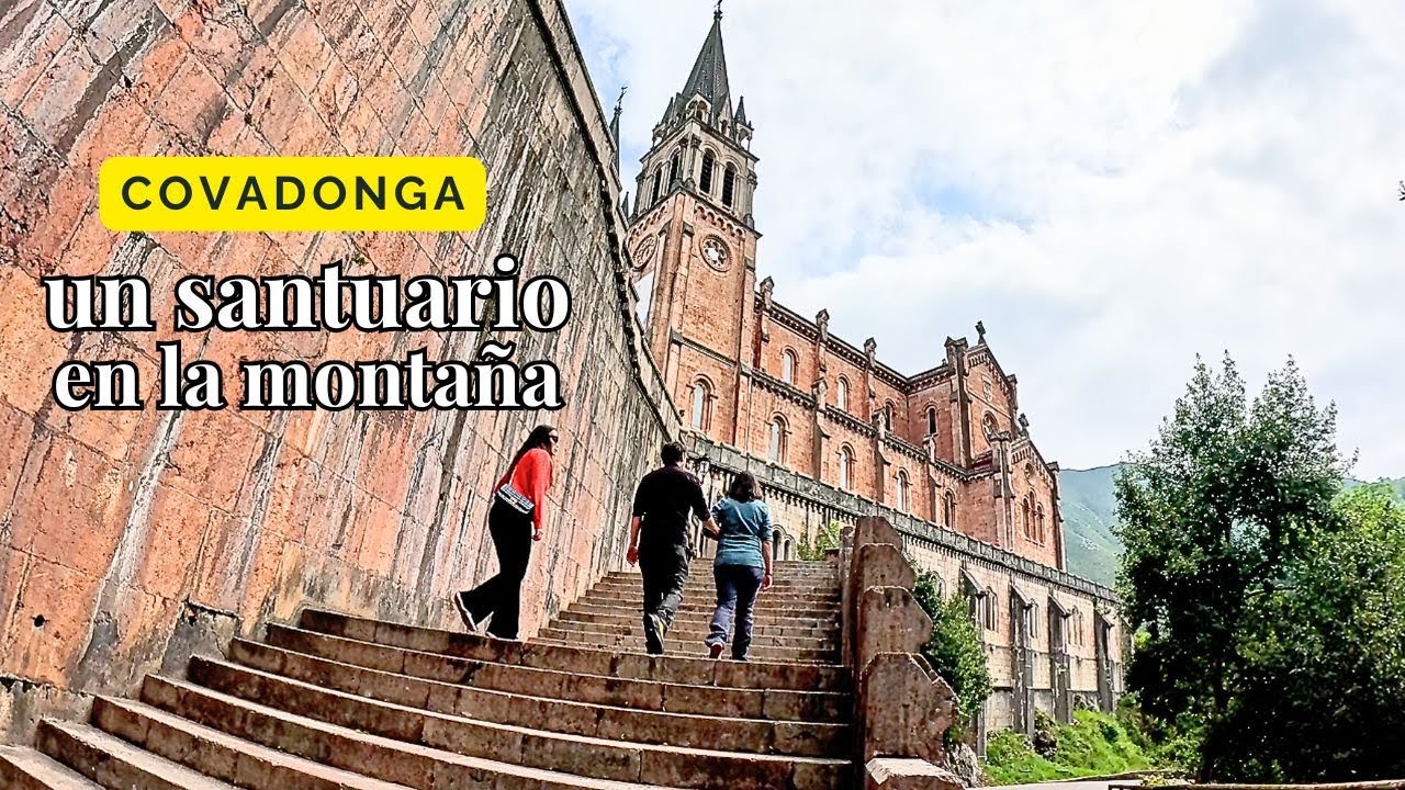 TODO LO QUE DEBES SABER SOBRE EL SANTUARIO DE COVADONGA EN ASTURIAS
