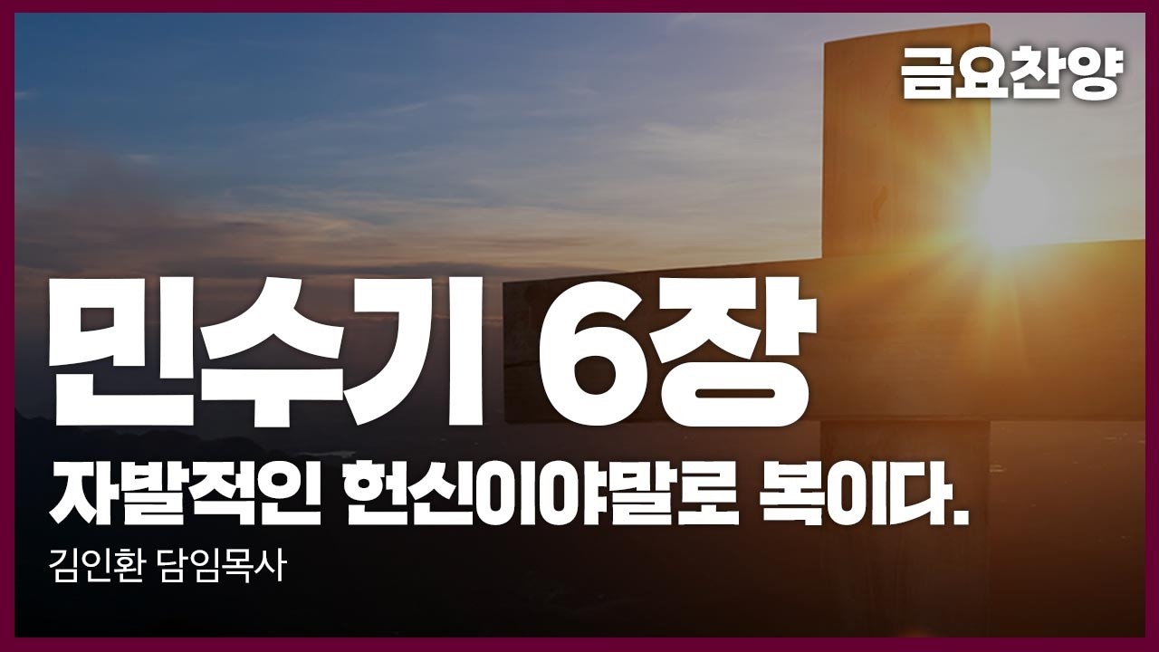 민수기 6장ㅣ자발적인 헌신이야말로 복이다 (민 6:1-27) | 김인환 담임목사