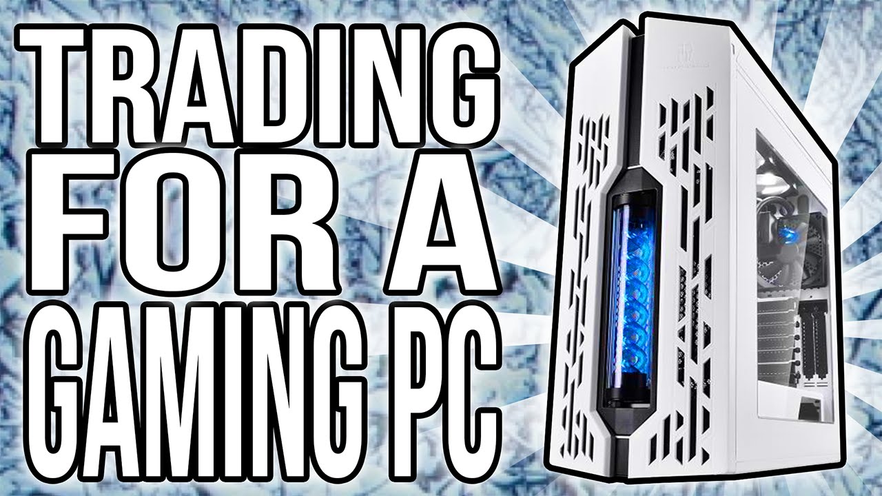 TRADING FOR A GAMING PC