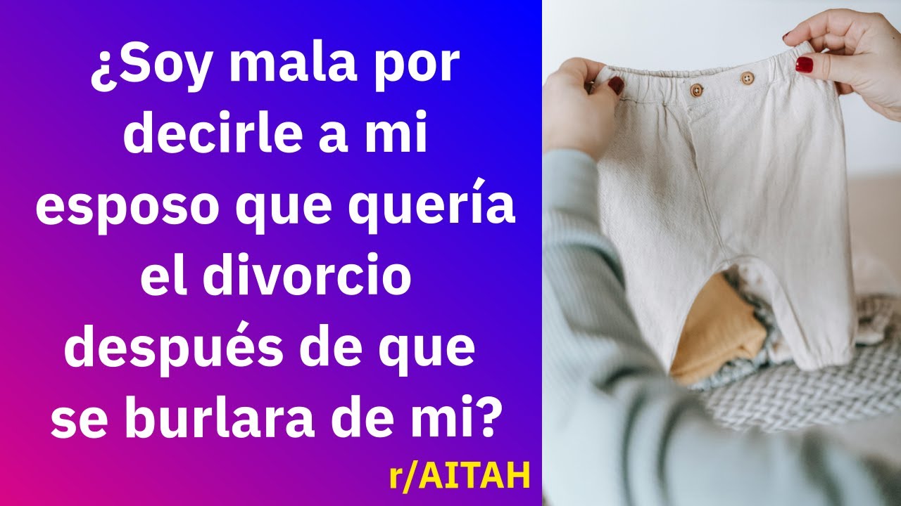 Le dije a mi esposo que quería el divorcio después de que se burlara de mi - Reddit Español