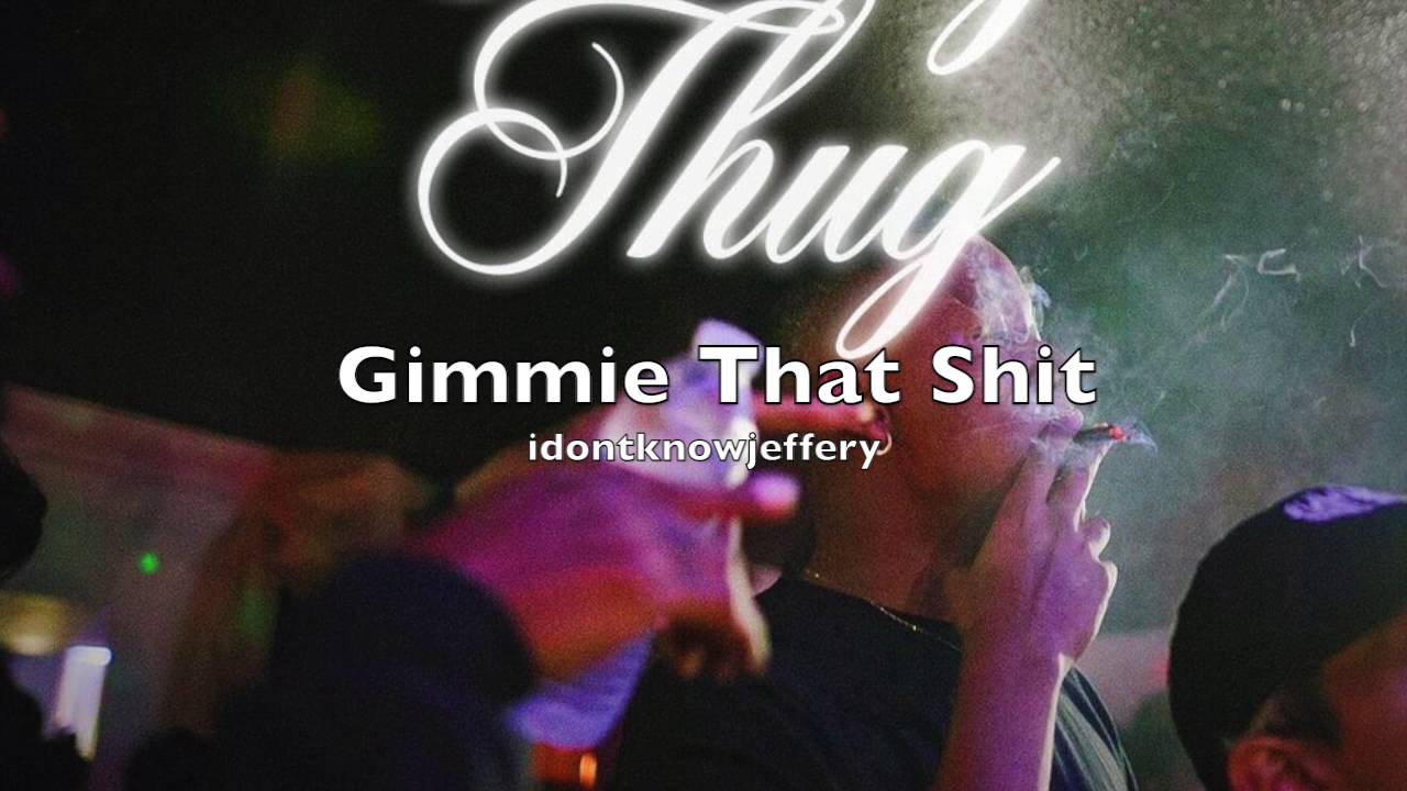 Gimmie That Shit - idontknowjeffery
