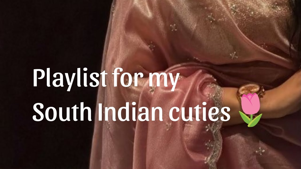 Playlist for my South Indian cuties 🌷🌷