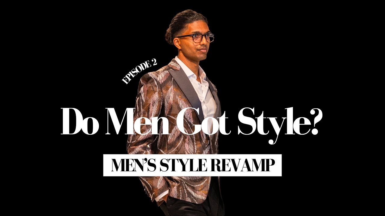 Do Men Got Style? Episode 2 | Men's Style Revamp #mensfashion