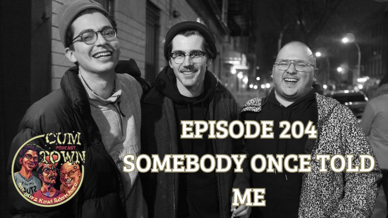 Cumtown | 204 | somebody once told me