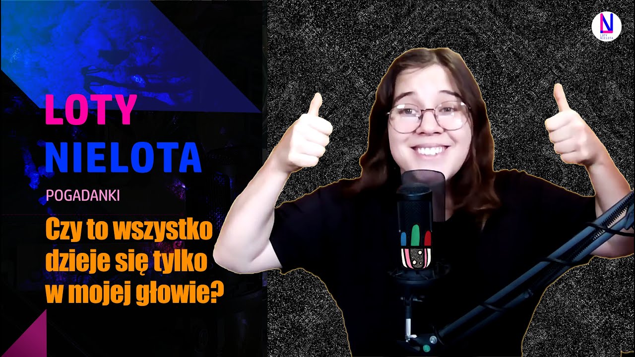 Czy to dzieje się tylko w mojej głowie? | Pogadanki - Loty Nielota