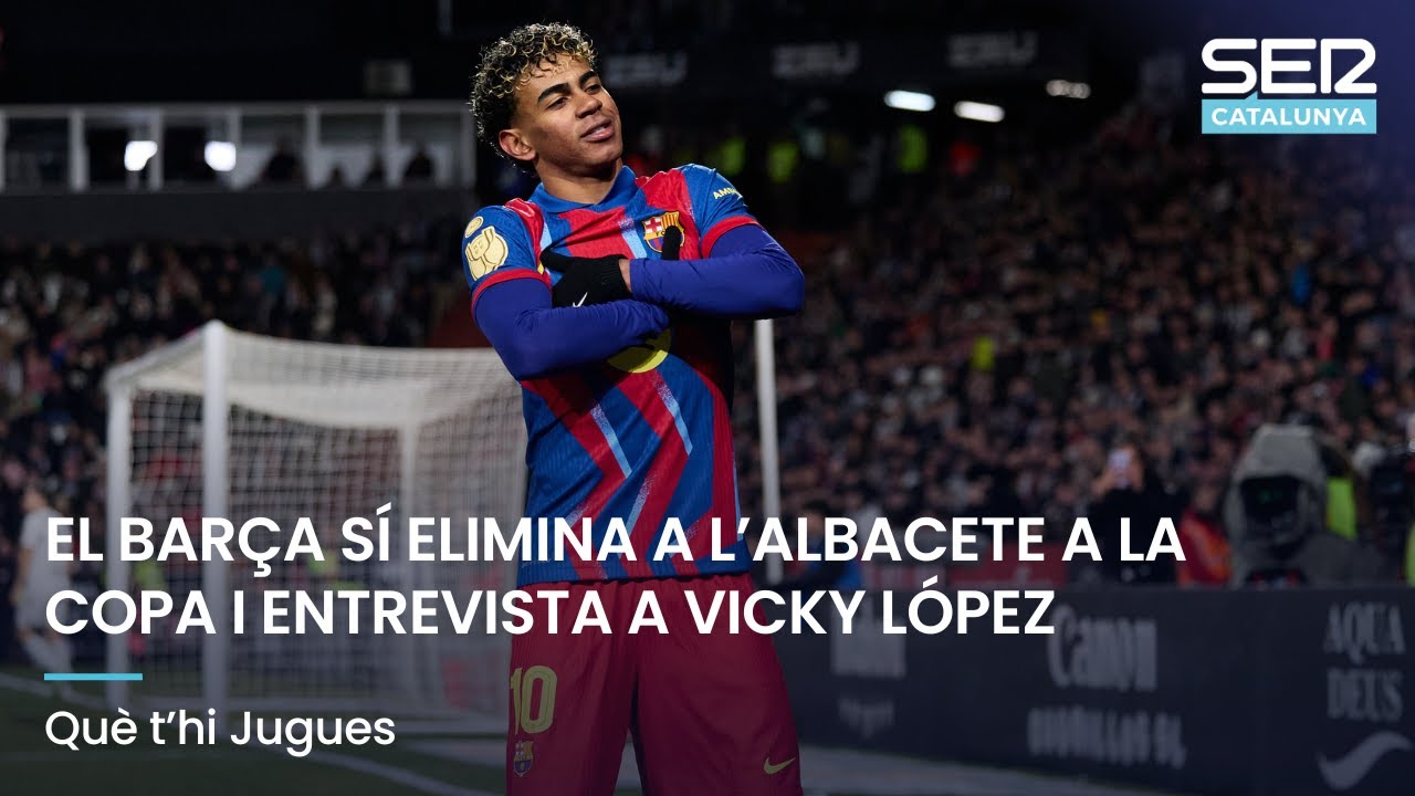 EL BARÇA SÍ ELIMINA A L’ALBACETE A LA COPA I ENTREVISTA A VICKY LÓPEZ | QUÈ T'HI JUGUES EN DIRECTE
