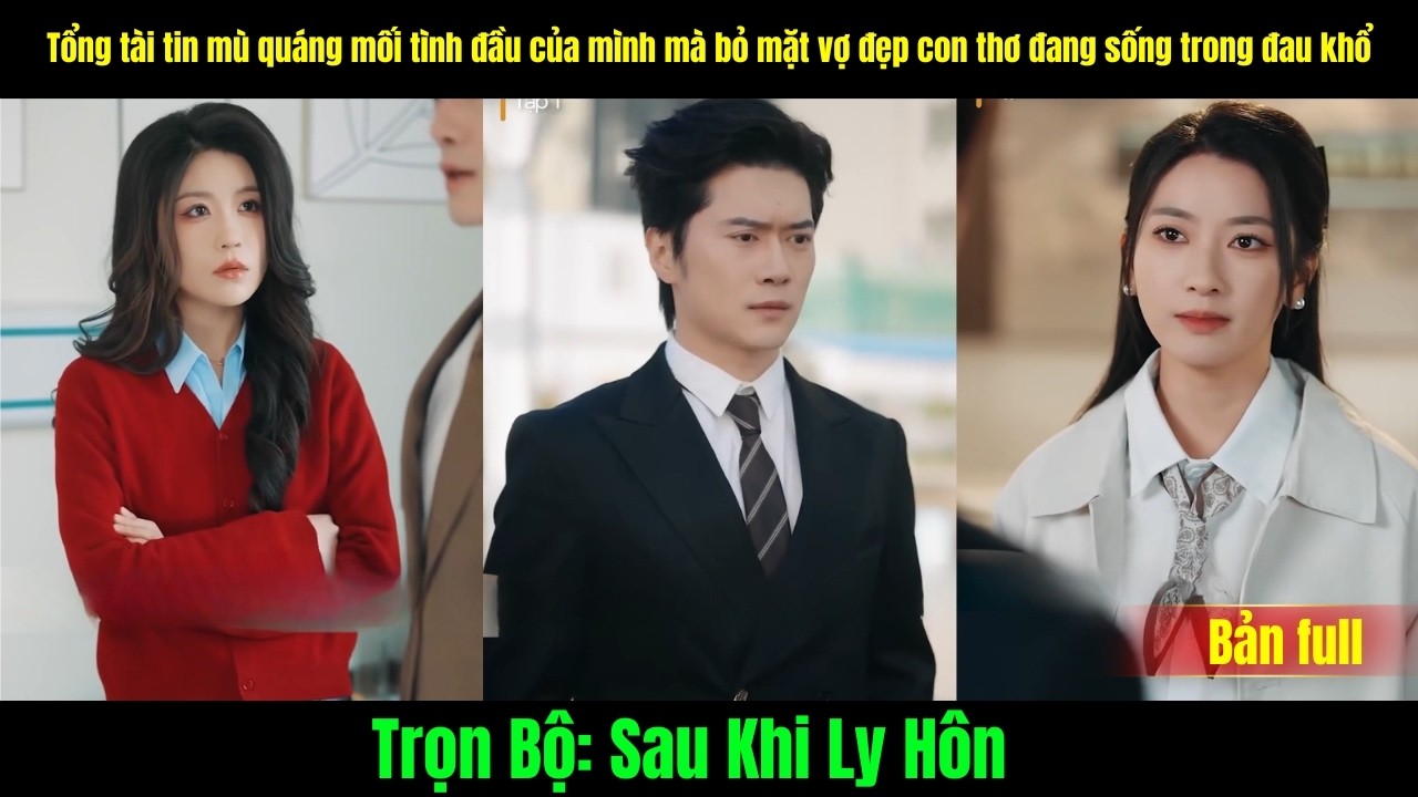 Sau Khi Ly H&ocirc;n full tập | Tổng t&agrave;i tin m&ugrave; qu&aacute;ng mối t&igrave;nh đầu của m&igrave;nh m&agrave; bỏ mặt vợ đẹp con thơ