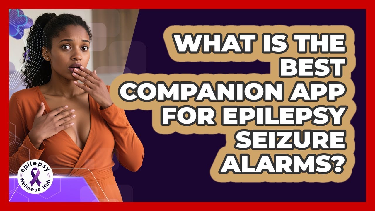 What Is The Best Companion App For Epilepsy Seizure Alarms? - Epilepsy Wellness Hub
