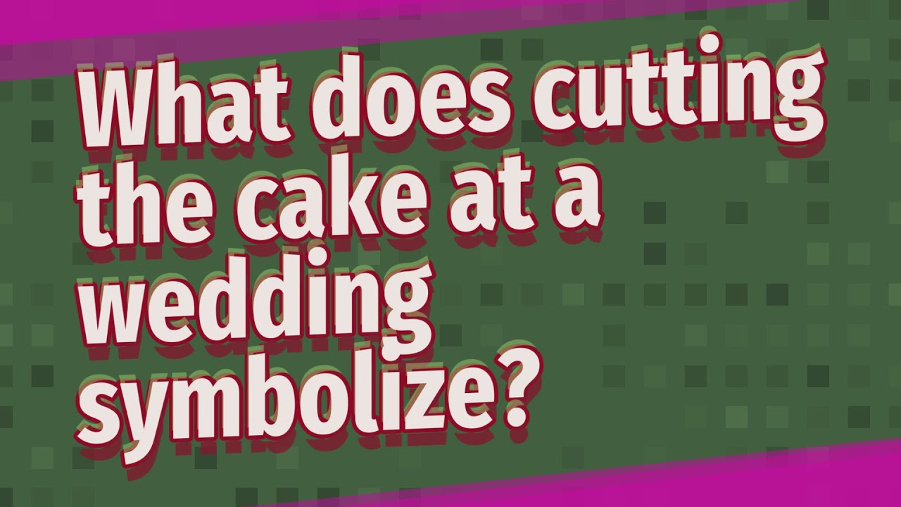 What does cutting the cake at a wedding symbolize?