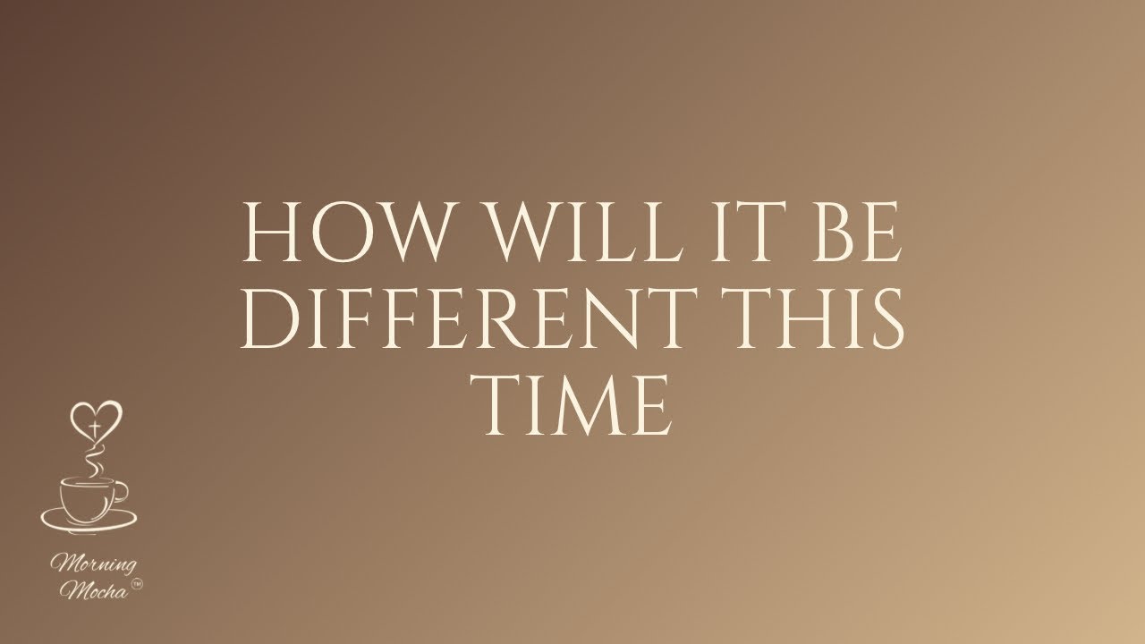 How Will It be Different This Time | Daily Devotional 