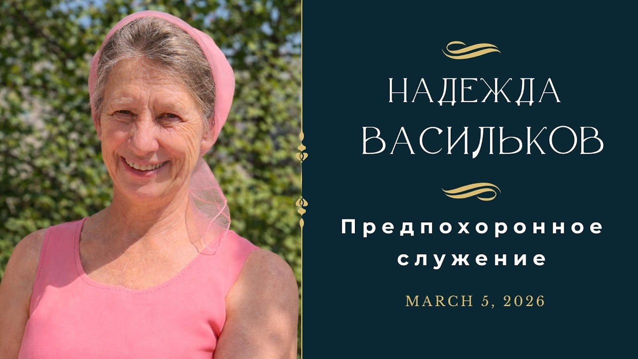 Надежда Васильков. Предпохоронное служение | March 5, 2026 | 6:00 PM