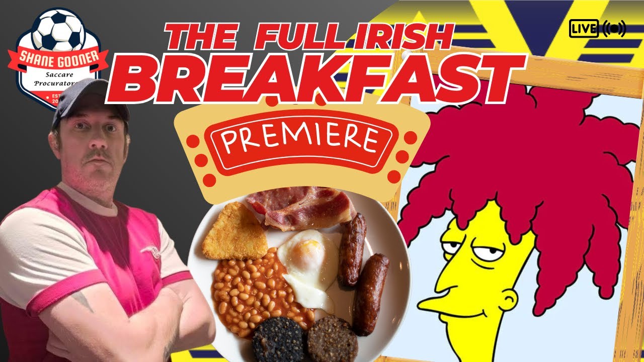 🚨NEW SIMPSONS CLIP PREMIERE!!🚨IF ARSENAL WIN, WE NEED TO PROTECT OUR JOY🚨🍳The Full Irish #279