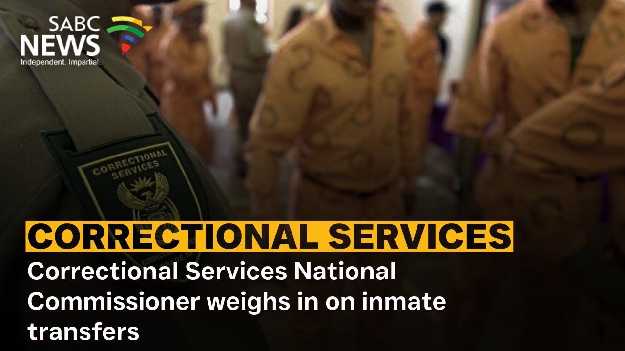 Correctional Services National Commissioner weighs in on inmate transfers