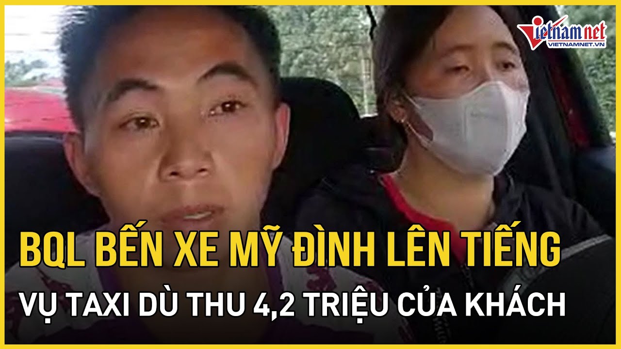 Cập nhật mới nhất vụ thu 4,2 triệu tiền taxi ở Hà Nội: Bến xe Mỹ Đình thông tin nóng | VietNamNet