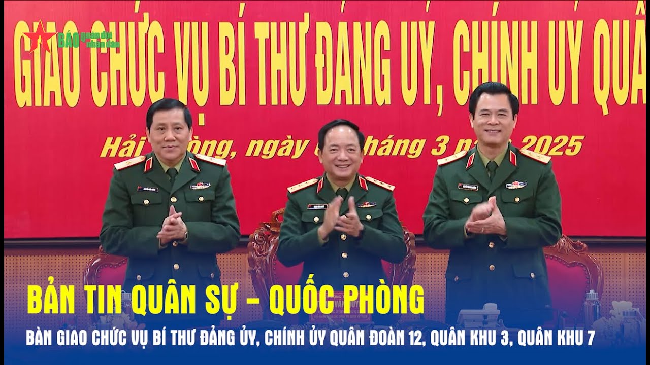 Bản tin QS-QP: Bàn giao chức vụ Bí thư Đảng ủy, Chính ủy Quân đoàn 12, Quân khu 3, Quân khu 7