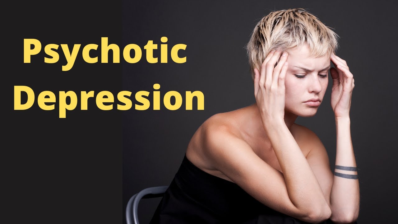 Psychotic Depression: Symptoms, Diagnosis and Treatment