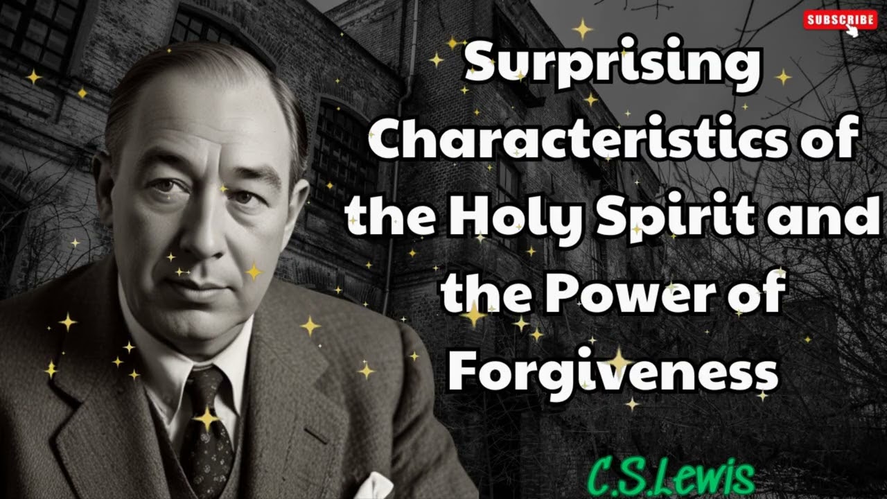 Surprising Characteristics of the Holy Spirit and the Power of Forgiveness - C. S. Lewis