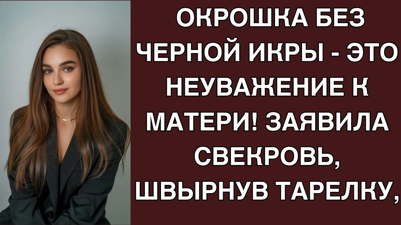 Окрошка без черной икры   это неуважение к матери! Заявила свекровь, швырнув тарелку,