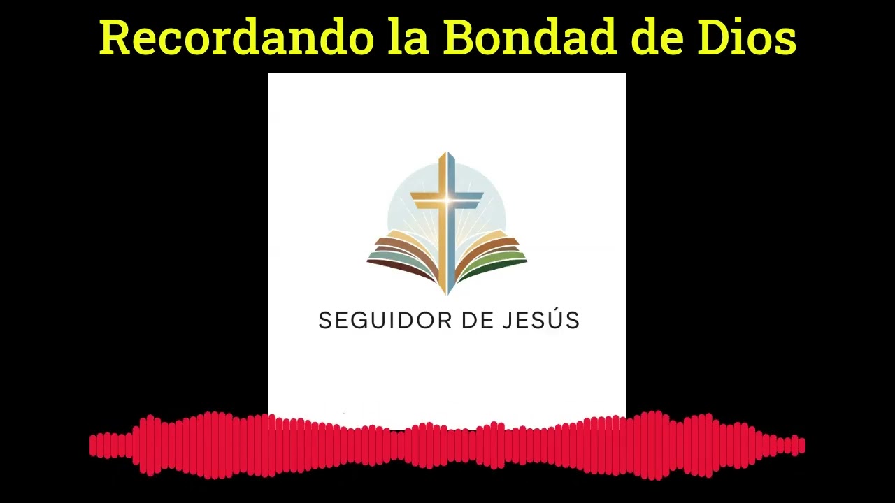 Recordando la Bondad de Dios